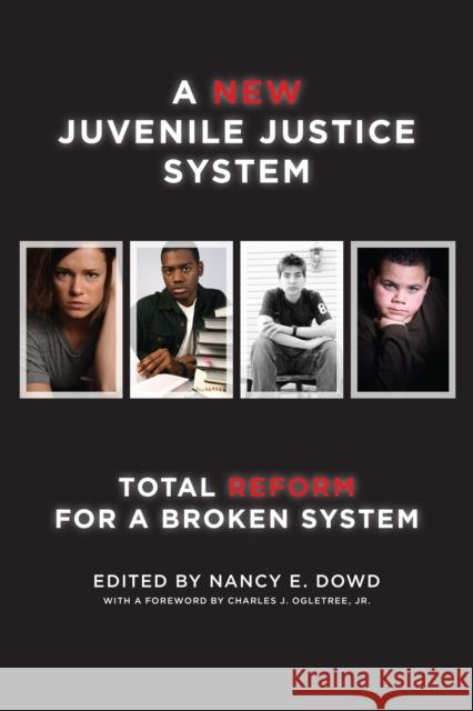 A New Juvenile Justice System: Total Reform for a Broken System Nancy E. Dowd Jr. Charles J. Ogletree 9781479898800 New York University Press