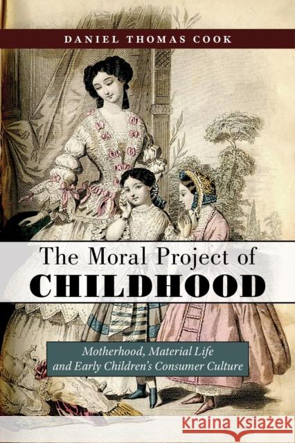 The Moral Project of Childhood: Motherhood, Material Life, and Early Children's Consumer Culture  9781479899203 New York University Press
