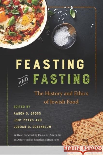 Feasting and Fasting: The History and Ethics of Jewish Food Jody Myers Jordan Rosenblum Aaron Gross 9781479899333