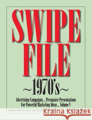 SWIPE FILE 1970's Advertising Campaigns ...: Persuasive Presentations For Powerful Marketing Ideas ... Volume V Crawford, Franklin Scott 9781480000957