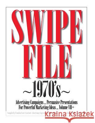 SWIPE FILE 1970's Advertising Campaigns ... Volume VII+: Persuasive Presentations For Powerful Marketing Ideas Crawford, Franklin Scott 9781480001107