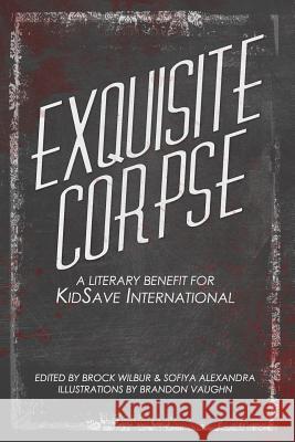 Exquisite Corpse: A Literary Benefit For KidSave International Wilbur, Brock 9781480003552 Createspace