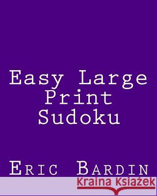 Easy Large Print Sudoku: Fun, Large Grid Sudoku Puzzles Eric Bardin 9781480003569 Createspace