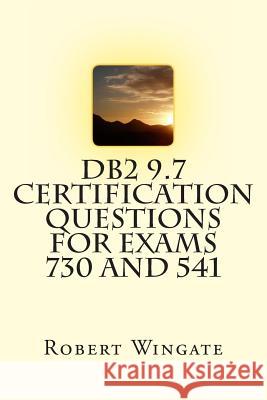 DB2 9.7 Certification Questions for Exams 730 and 541 Robert Wingate 9781480004856 Createspace Independent Publishing Platform