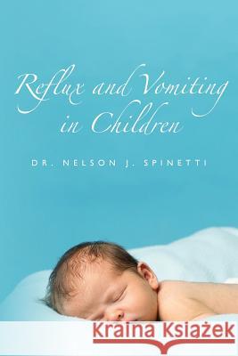 Reflux and Vomiting in Children Dr Nelson J. Spinetti 9781480005358 Createspace