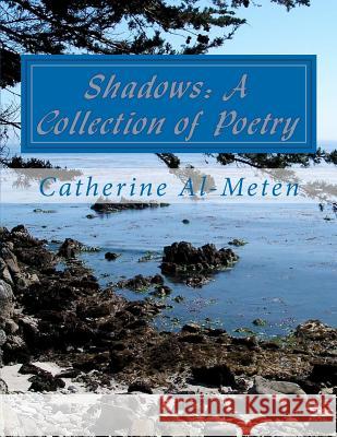 Shadows: A Collection of Poetry Catherine J. Al-Meten Catherine J. Al-Meten 9781480006348 Createspace