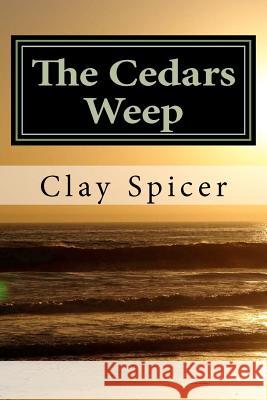 The Cedars Weep Clay Spicer 9781480007451 Createspace