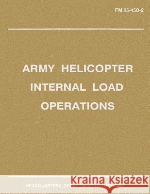 Army Helicopter Internal Load Operations (FM 55-450-2) Department Of the Army 9781480008236 Createspace