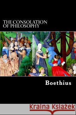 The Consolation of Philosophy Boethius                                 Alex Struik H. R. James 9781480009042 Createspace