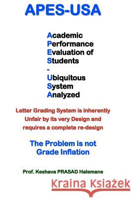 apes-usa: Academic Performance Evaluation of Students - Ubiquitous System Analyzed: Letter Grading System is inherently Unfair b Halemane Ph. D., Keshava Prasad 9781480009080 Createspace