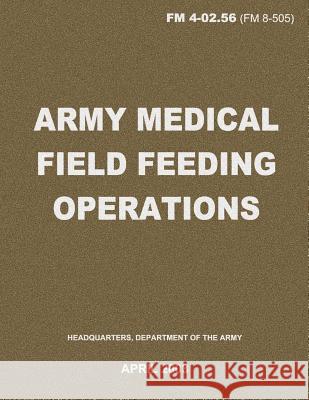 Army Medical Field Feeding Operations (FM 4-02.56) Department Of the Army 9781480009202 Createspace