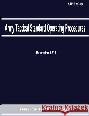 Army Tactical Standard Operating Procedures (ATP 3-90.90) Army, Department Of the 9781480009264 Createspace