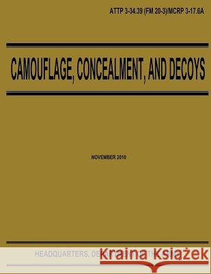 Camouflage, Concealment, and Decoys (ATTP 3-34.39) Army, Department Of the 9781480009684 Createspace
