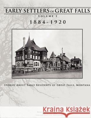 Early Settlers of Great Falls 1884-1920 Volume 2: Stories of Early Residents of Great Falls, Montana Janet Thomson Linda Long 9781480010246 Createspace
