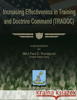 Increasing Effectiveness in Training and Doctrine Command (TRADOC) Studies, School Of Advanced Military 9781480010369