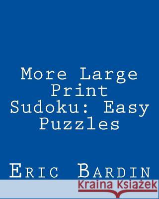 More Large Print Sudoku: Easy Puzzles: Fun, Large Grid Sudoku Puzzles Eric Bardin 9781480011014 Createspace