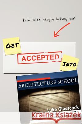 Get Accepted Into Architecture School Luke Glasscock 9781480011724 Createspace