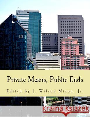 Private Means, Public Ends (Large Print Edition): Voluntarism vs. Coercion Mixon Jr, J. Wilson 9781480012080 Createspace