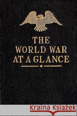 The World War at a Glance: Essential Facts Concerning the Great Conflict between Democracy and Autocracy Harbaugh, Janice 9781480012837 Createspace