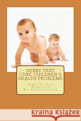 Herbs That Cure Children's Health Problems Prayank 9781480012868