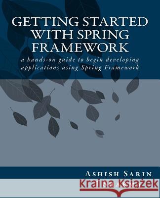 Getting started with Spring Framework Sarin, Ashish 9781480013971
