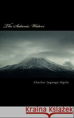 Tha Satanic Waters Charles Jagongo Ogola 9781480014626 Createspace