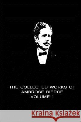 The Collected Works Of Ambrose Bierce Volume 1 Bierce, Ambrose 9781480014787 Createspace