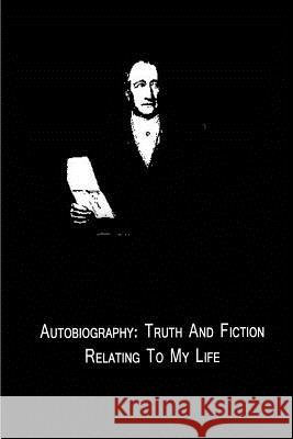 Autobiography: Truth And Fiction Relating To My Life Goethe, Johann Wolfgang Von 9781480015029 Createspace