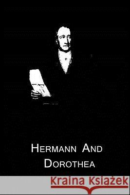 Hermann And Dorothea Goethe, Johann Wolfgang Von 9781480015098 Createspace