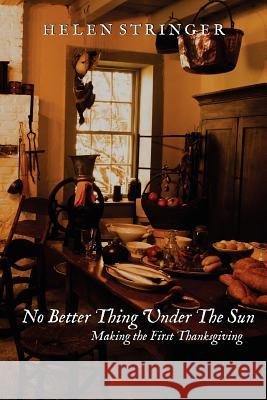 No Better Thing Under The Sun: Making the First Thanksgiving Stringer, Helen 9781480016293 Createspace