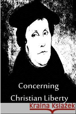 Concerning Christian Liberty Martin Luther 9781480019560