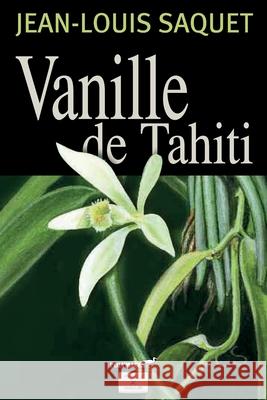 Vanille de Tahiti Yvan C. Goudard Jean-Louis Saquet 9781480021051 Createspace Independent Publishing Platform