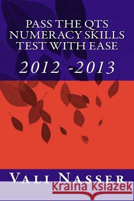 Pass the QTS Numeracy Skills Test with Ease: 2012 - 2013 Nasser, Vali 9781480022294
