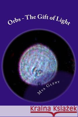 Orbs - The Gift of Light Mya Gleny 9781480022652 Createspace