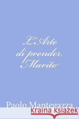 L'Arte di prender Marito Mantegazza, Paolo 9781480022904