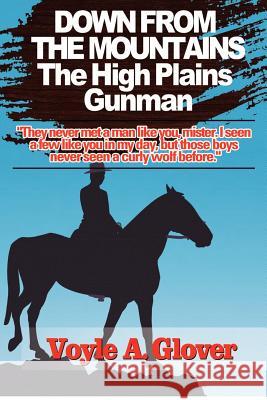 Down From the Mountain: The High Plains Gunman Glover, Voyle 9781480023086