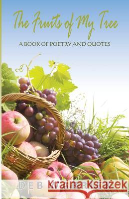 The Fruits of My Tree Deb Warrick 9781480024533 Createspace