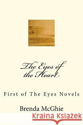 The Eyes of the Heart: First of The Eyes Novels McGhie, Brenda M. 9781480027299 Createspace