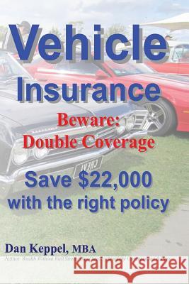 Vehicle Insurance: Beware: Double Coverage Save $22,000 with the right policy Keppel Mba, Dan 9781480027633 Createspace