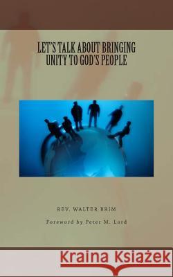 LET'S TALK ABOUT BRINGING UNITY TO God's People Brim, Walter L. 9781480027657