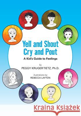 Yell and Shout, Cry and Pout: A Kid's Guide to Feelings Peggy Kruger Tiet Rebecca Layton 9781480027862