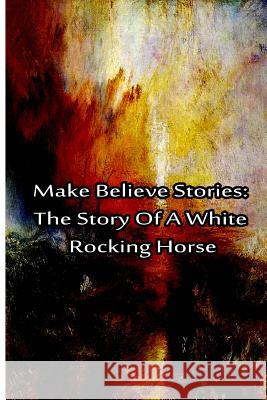 Make Believe Stories: The Story Of A White Rocking Horse Hope, Laura Lee 9781480029026 Createspace