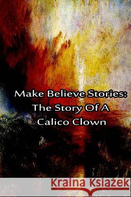 Make Believe Stories: The Story Of A Calico Clown Hope, Laura Lee 9781480029033 Createspace