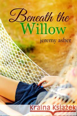 Beneath the Willow: Jesse & Sarah #2 Jeremy Asher 9781480029101 Createspace