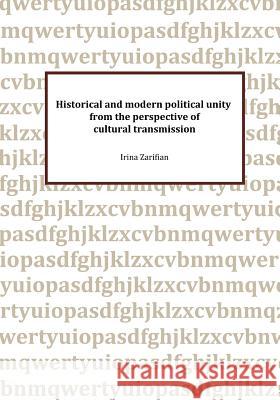 Historical and modern political unity from the perspective of cultural transmission Zarifian, Irina 9781480029385 Createspace