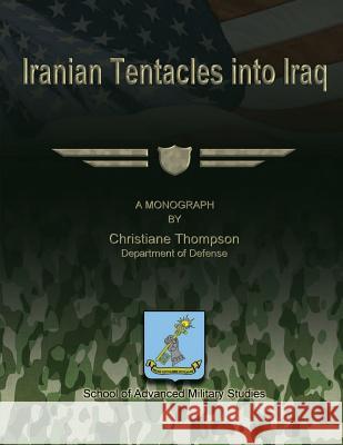Iranian Tentacles into Iraq Studies, School Of Advanced Military 9781480029637 Createspace