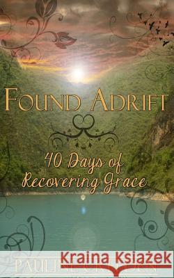 Found Adrift: 40 Days of Recovering Grace Pauline Creeden 9781480030725 Createspace