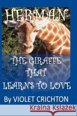 Herman The Giraffe that Learns to Love Crichton, Violet 9781480031401 Createspace