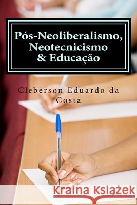 pos-neoliberalismo, neotecnicismo & educacao Da Costa, Cleberson Eduardo 9781480032361 Createspace