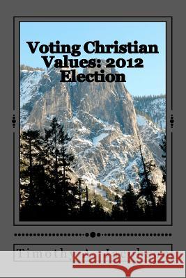 Voting Christian Values: 2012 Election Timothy Jacobson 9781480032446